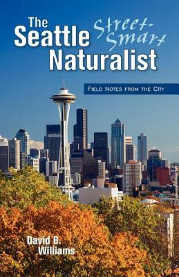 The Seattle Street Smart Naturalist by David B. Williams