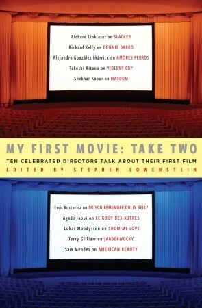 My First Movie: Take Two: Ten Celebrated Directors Talk About Their First Film by Stephen Lowenstein