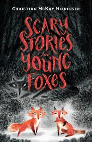 Scary Stories for Young Foxes by Junyi Wu, Christian McKay Heidicker