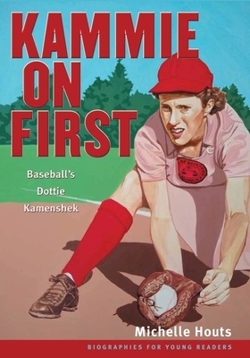 Kammie on First: Baseball's Dottie Kamenshek by Michelle Houts