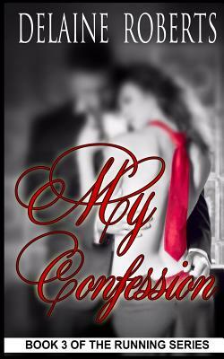 My Confession: Book 3 of The Running Series by Delaine Roberts