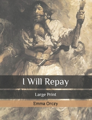 I Will Repay: Large Print by Emma Orczy