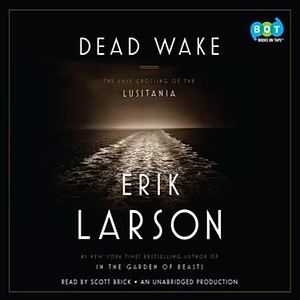 Dead Wake: The Last Crossing of the Lusitania by Erik Larson