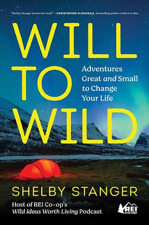 Will to Wild: Go Outside, Change Everything by Shelby Stanger, Shelby Stanger