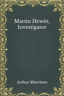 Martin Hewitt, Investigator by Arthur Morrison