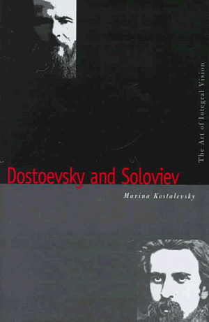 Dostoevsky and Soloviev: The Art of Integral Vision by Marina Kostalevsky
