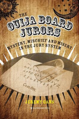 The Ouija Board Jurors: Mystery, Mischief and Misery in the Jury System by Jeremy Gans