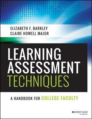 Learning Assessment Techniques: A Handbook for College Faculty by Claire H. Major, Elizabeth F. Barkley