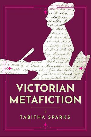 Victorian Metafiction by Tabitha Sparks