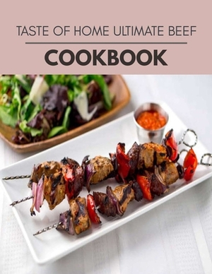 Taste Of Home Ultimate Beef Cookbook: Easy Recipes For Preparing Tasty Meals For Weight Loss And Healthy Lifestyle All Year Round by Dorothy Taylor