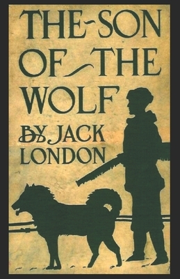 The Son of the Wolf [Annotated]: Jack London by Jack London