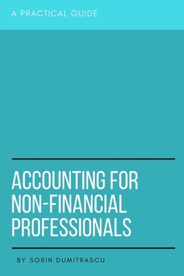 Accounting for Non-Financial Professionals: A Practical Guide by Sorin Dumitrascu