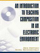 An Introduction to Teaching Composition in an Electronic Environment by Carol Scheidenhelm, Eric Hoffman