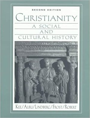 Christianity: A Social and Cultural History by Jean-Loup Seban, Howard Clark Kee, Emily Albu Hanawalt, Mark A. Noll, Carter Lindberg, Dana L. Robert