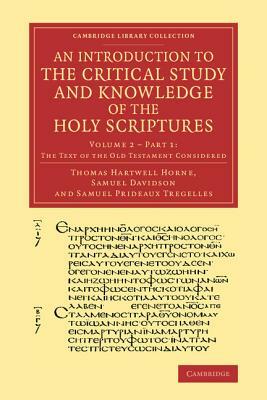 An Introduction to the Critical Study and Knowledge of the Holy Scriptures: Volume 2, the Text of the Old Testament Considered, Part 1 by Samuel Davidson, Thomas Hartwell Horne