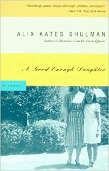 A Good Enough Daughter: A memoir by Alix Kates Shulman