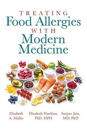 Treating Food Allergies with Modern Medicine by Elizabeth A. Muller, Elizabeth A. Muller, Elizabeth Hawkins, Elizabeth Hawkins, Sanjeev Jain, Sanjeev Jain