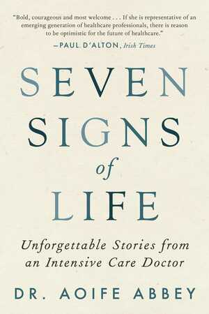 Seven Signs of Life: Unforgettable Stories from an Intensive Care Doctor by Aoife Abbey