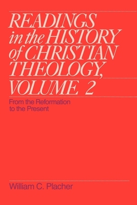 Readings in the History of Christian Theology, Volume 2: From the Reformation to the Present by William C. Placher