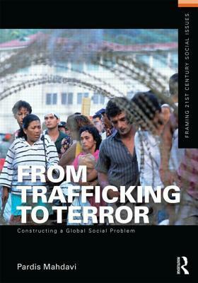 From Trafficking to Terror: Constructing a Global Social Problem by Pardis Mahdavi