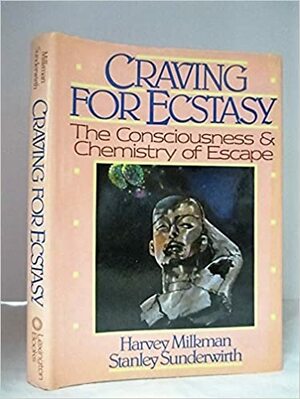 Craving for Ecstasy: The Consciousness and Chemistry of Escape by Harvey B. Milkman