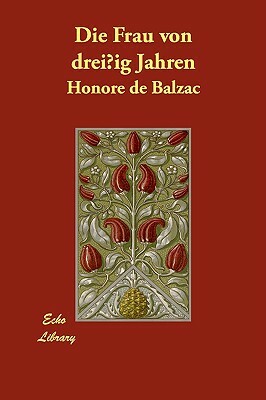 Die Frau Von Dreissig Jahren by Honoré de Balzac