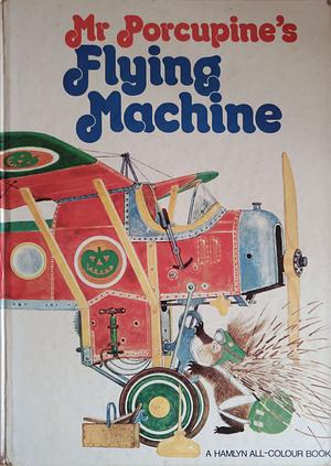 Mr Porcupine's Flying Machine by Anne-Marie Dalmais