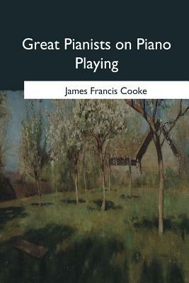 Great Pianists on Piano Playing by James Francis Cooke