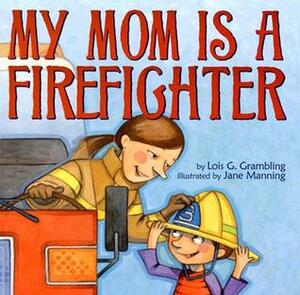My Mom Is a Firefighter by Jane Manning, Lois G. Grambling