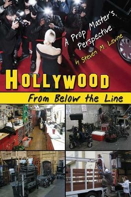 Hollywood from Below the Line: A Prop Master's Perspective by Steven Levine