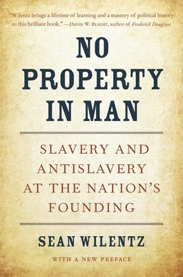 No Property in Man: Slavery and Antislavery at the Nation's Founding, with a New Preface by Sean Wilentz