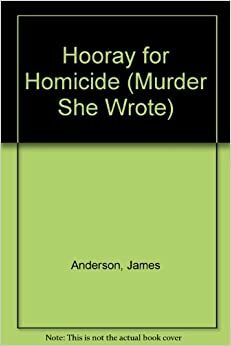 Murder, She Wrote Hooray for Homicide by James Anderson