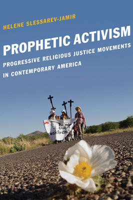 Prophetic Activism: Progressive Religious Justice Movements in Contemporary America by Helene Slessarev-Jamir