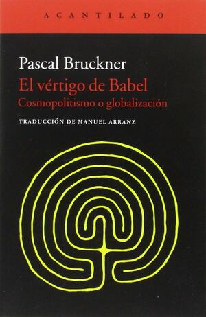 El vértigo de Babel: Cosmopolitismo o globalización by Pascal Bruckner