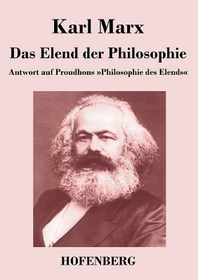 Das Elend der Philosophie: Antwort auf Proudhons Philosophie des Elends by Karl Marx