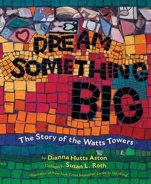 Dream Something Big by Dianna Hutts Aston, Susan L. Roth