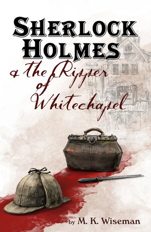 Sherlock Holmes & the Ripper of Whitechapel by M.K. Wiseman