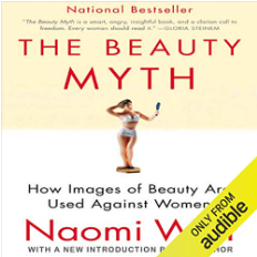 The Beauty Myth: How Images of Beauty Are Used Against Women by Naomi Wolf