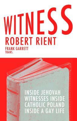 Witness: Inside Jehovah's Witnesses Inside Catholic Poland Inside a Gay Life by Robert Rient, Frank Garrett