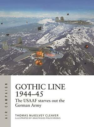 Gothic Line 1944–45: The USAAF Starves Out the German Army by Thomas McKelvey Cleaver