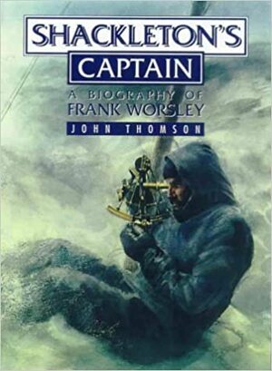 Shackleton's Captain: a Biography of Frank Worsley by John Thomson