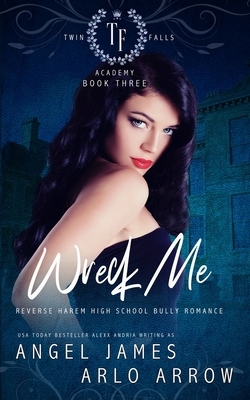 Wreck Me (Reverse Harem Bully High School Romance) by Angel James, Arlo Arrow