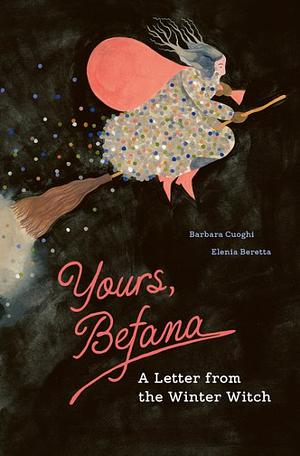 Yours, Befana: A Letter from the Winter Witch by Barbara Cuoghi