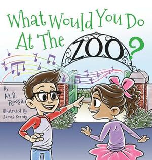 What Would You Do At The Zoo? by M. B. Roosa