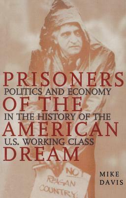 Prisoners of the American Dream: Politics and Economy in the History of the Us Working Class by Mike Davis