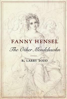 Fanny Hensel: The Other Mendelssohn by R. Larry Todd