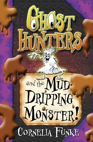 Ghost Hunters and the Mud-Dripping Monster! by Cornelia Funke