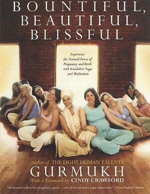 Bountiful, Beautiful, Blissful: Experience the Natural Power of Pregnancy and Birth with Kundalini Yoga and Meditation by Gurmukh Kaur Khalsa