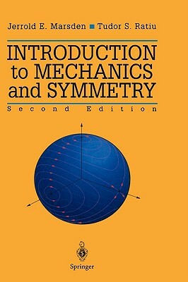 Introduction to Mechanics and Symmetry: A Basic Exposition of Classical Mechanical Systems by Tudor S. Ratiu, Jerrold E. Marsden