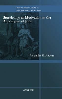 Soteriology as Motivation in the Apocalypse of John by Alexander Stewart